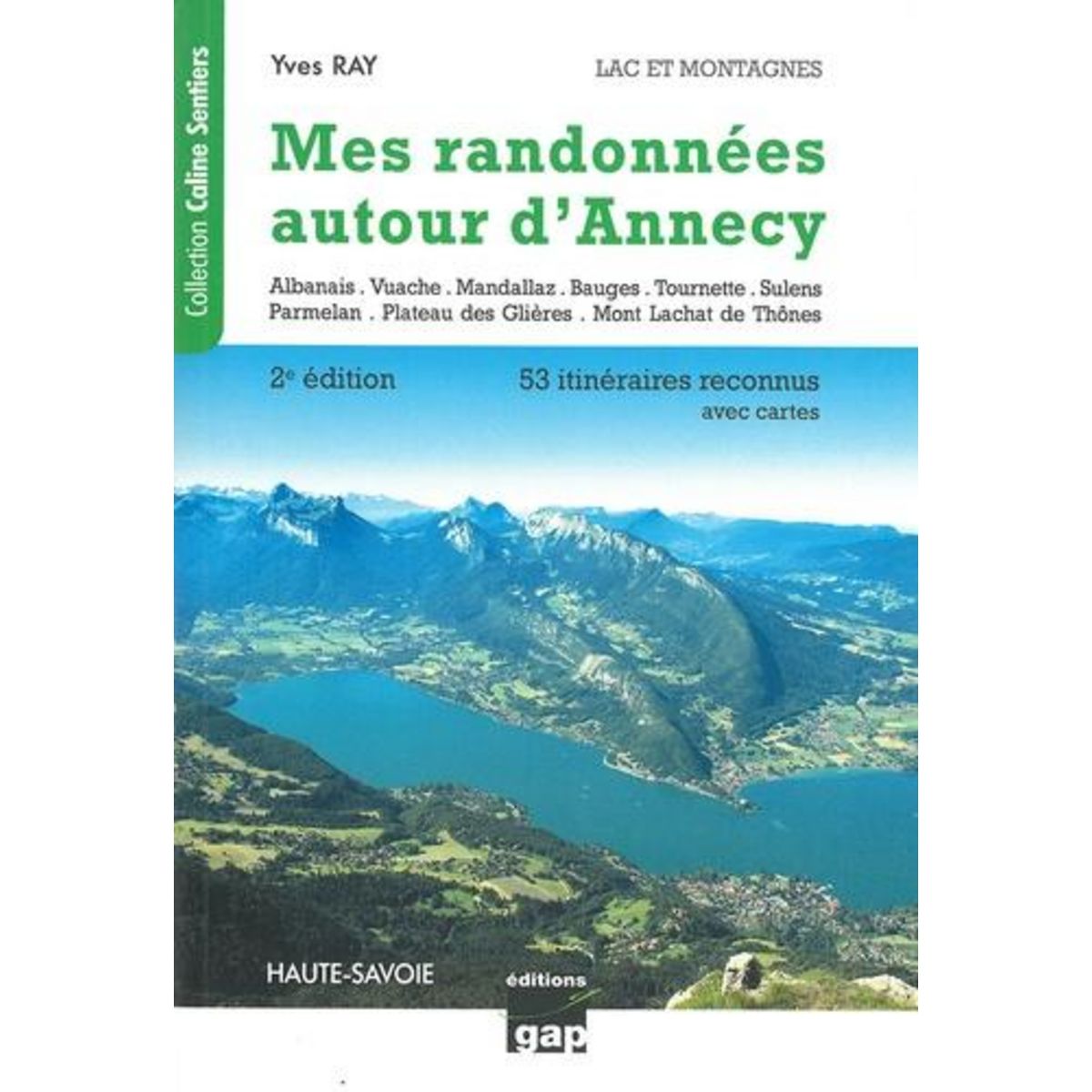 MES RANDONNEES AUTOUR D'ANNECY. LAC ET MONTAGNE, HAUTE-SAVOIE. DE LA RANDONNEE FAMILIALE A LA RANDONNEE ALPINE, 53 ITINERAIRES RECONNUS AVEC CARTES, 2E EDITION, Ray Yves