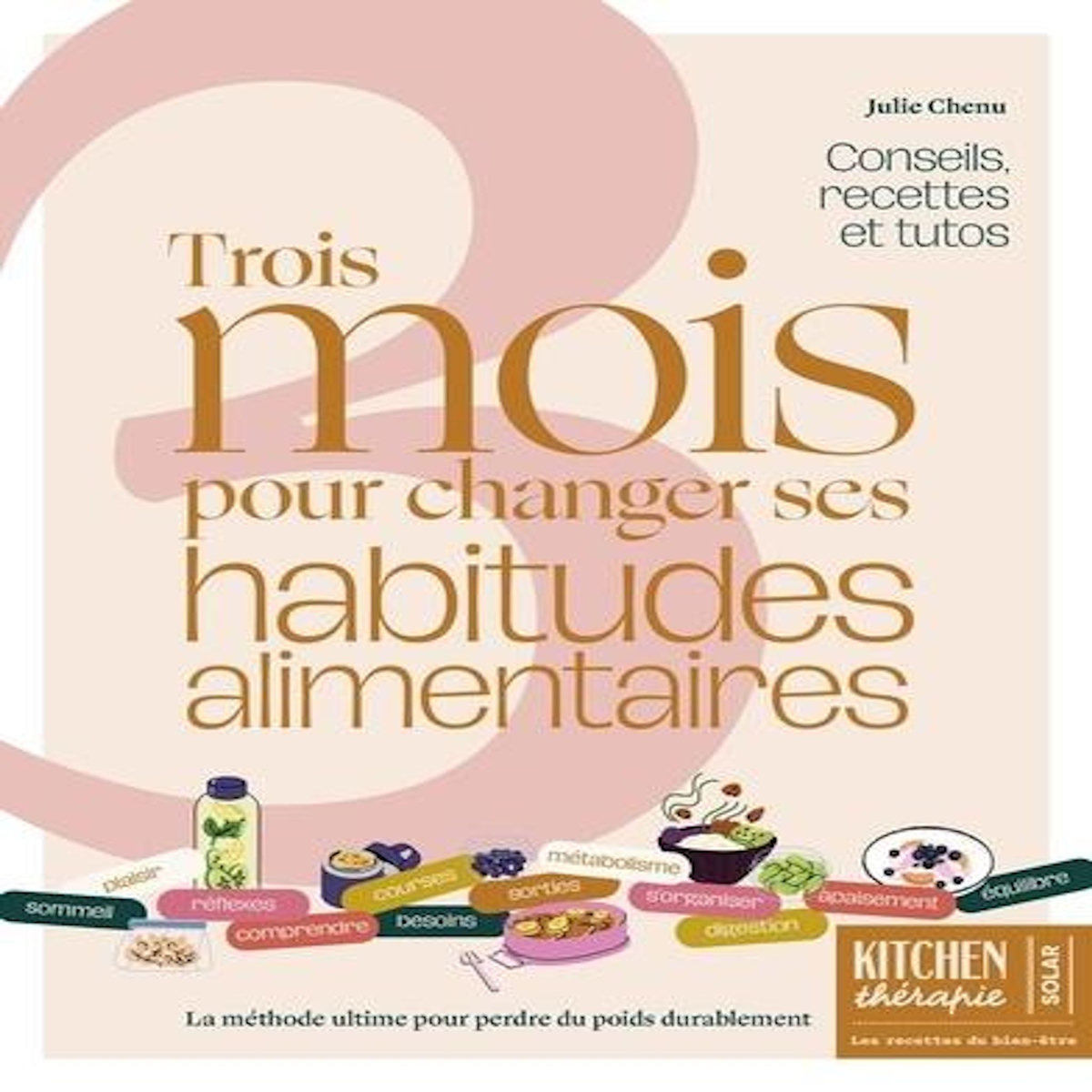 TROIS MOIS POUR CHANGER SES HABITUDES ALIMENTAIRES. CONSEILS, RECETTES ET TUTOS, Chenu Julie