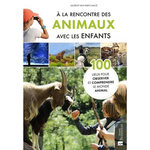 A LA RENCONTRE DES ANIMAUX AVEC LES ENFANTS. 100 LIEUX POUR OBSERVER ET COMPRENDRE LE MONDE ANIMAL, Van Parys-Macé Laurent