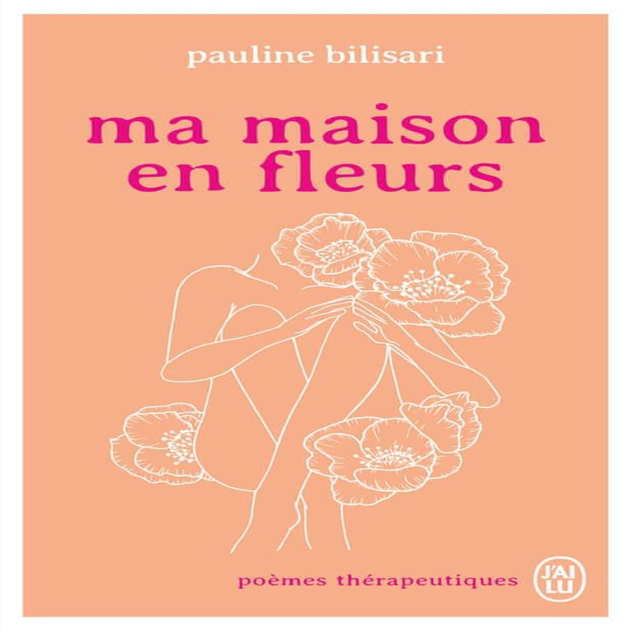 MA MAISON EN FLEURS. POEMES THERAPEUTIQUES , Bilisari Pauline