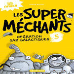 LES SUPER MECHANTS TOME 5 : OPERATION GAZ GALACTIQUES, Blabey Aaron