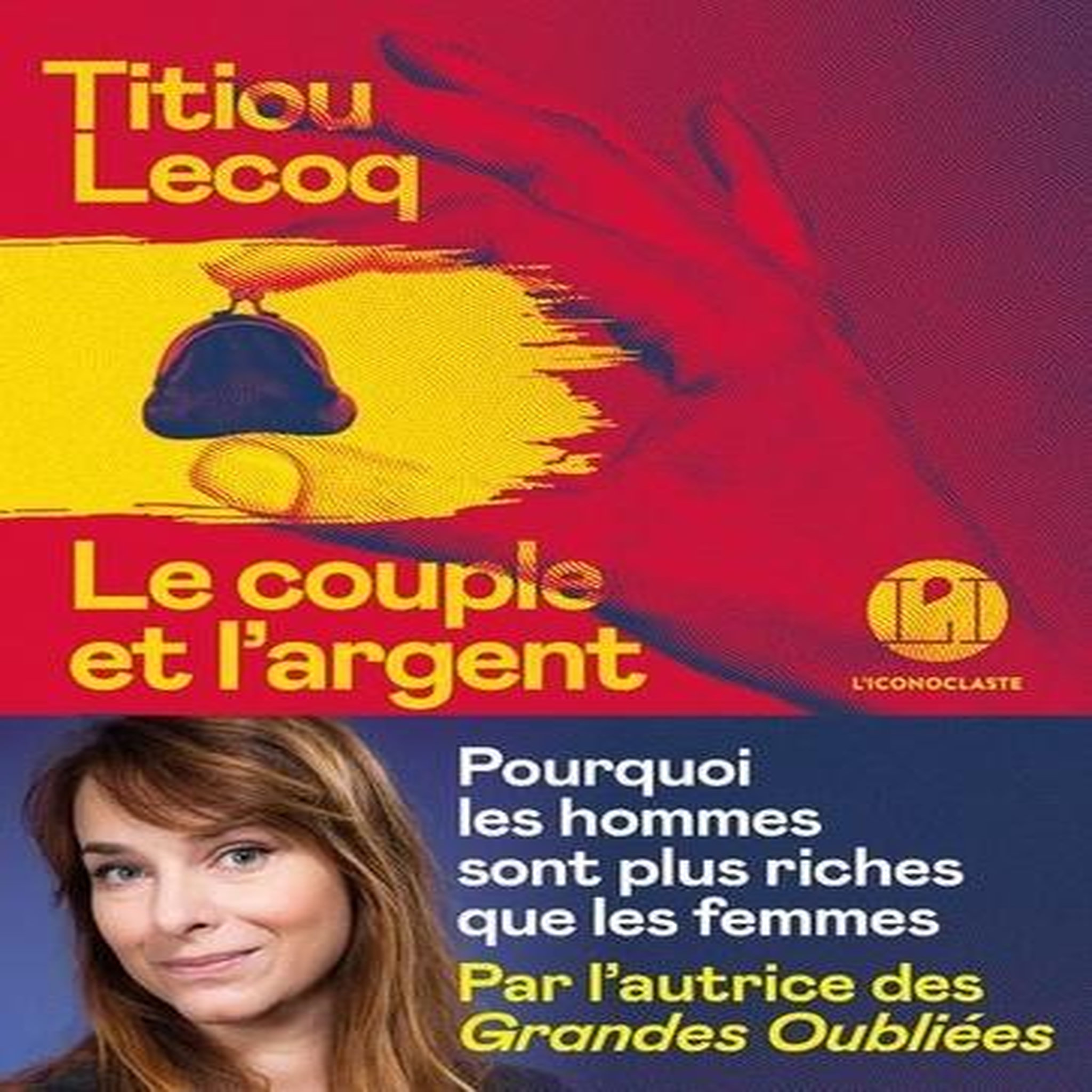 LE COUPLE ET L'ARGENT. POURQUOI LES HOMMES SONT PLUS RICHES QUE LES FEMMES, Lecoq Titiou