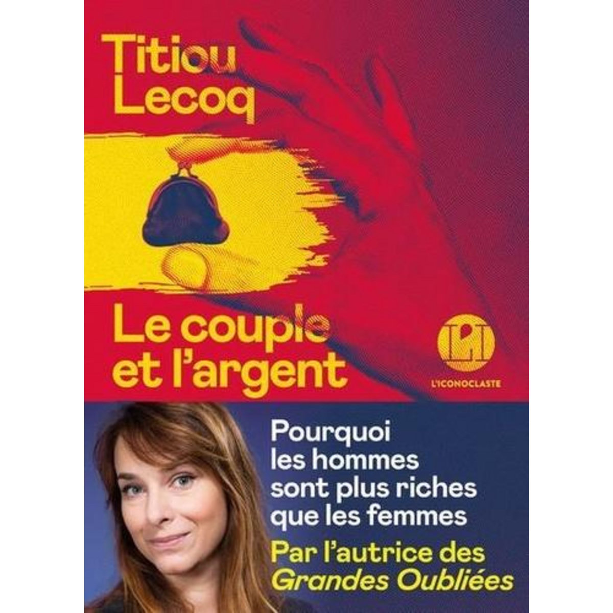 LE COUPLE ET L'ARGENT. POURQUOI LES HOMMES SONT PLUS RICHES QUE LES FEMMES, Lecoq Titiou