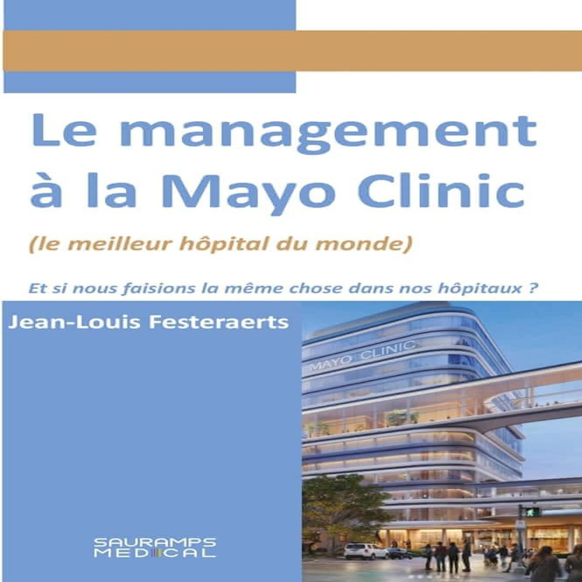 LE MANAGEMENT A LA MAYO CLINIC. LE MEILLEUR HOPITAL DU MONDE, Festeraerts Jean-Louis