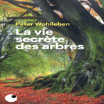 LA VIE SECRETE DES ARBRES. CE QU'ILS RESSENTENT, COMMENT ILS COMMUNIQUENT, UN MONDE INCONNU S'OFFRE A NOUS, Wohlleben Peter