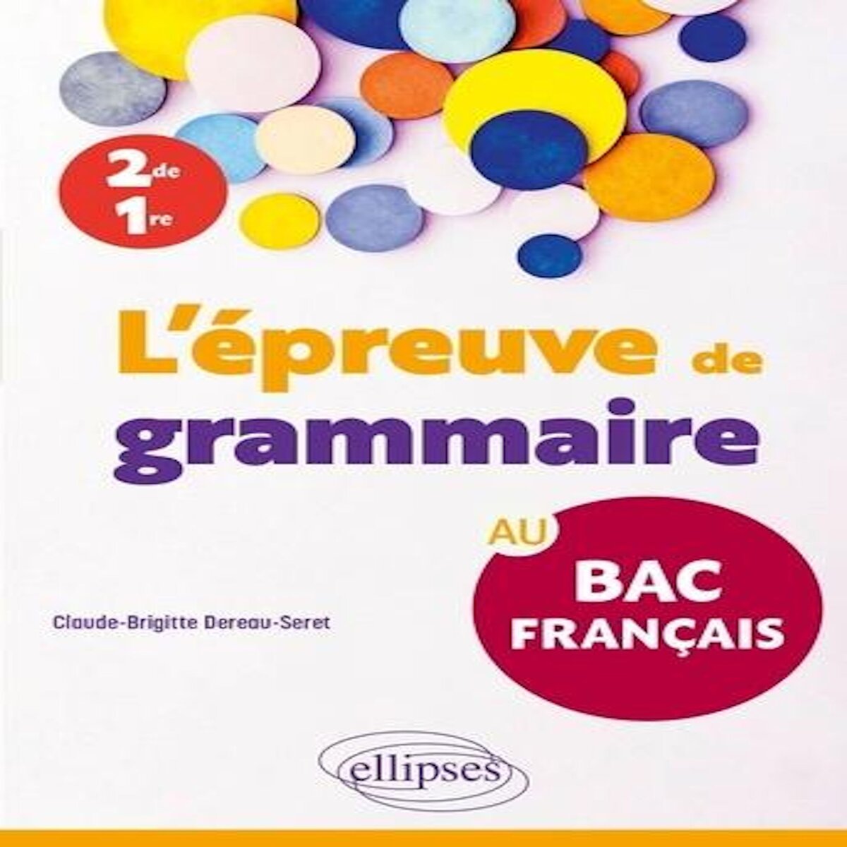 L'EPREUVE DE GRAMMAIRE AU BAC FRANCAIS 2DE, 1RE, Dereau-Seret Claude-Brigitte