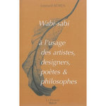 WABI-SABI A L'USAGE DES ARTISTES, DESIGNERS, POETES & PHILOSOPHES, Koren Leonard