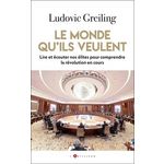 LE MONDE QU'ILS VEULENT. LIRE ET ECOUTER NOS ELITES POUR COMPRENDRE LA REVOLUTION EN COURS, Greiling Ludivic