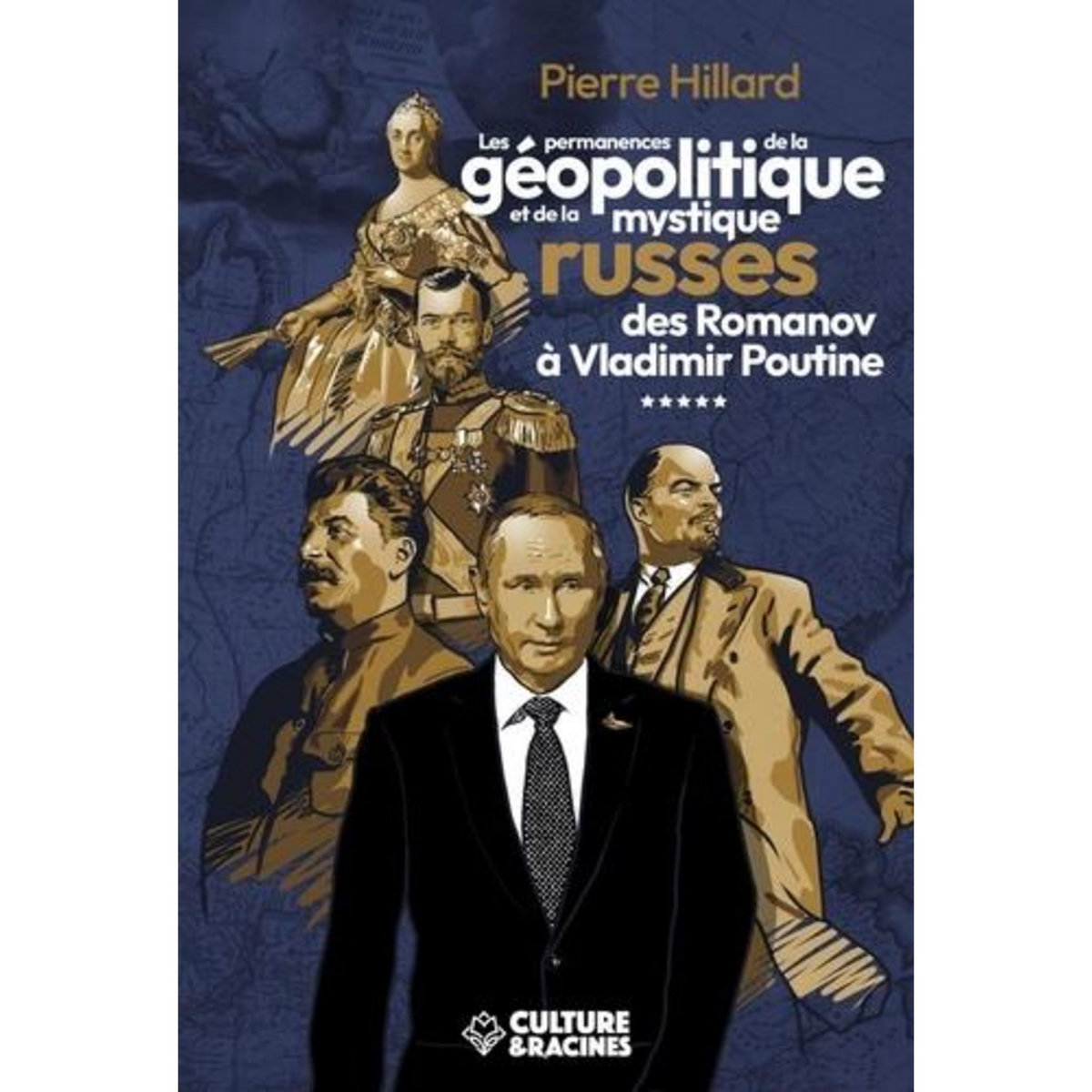 LES PERMANENCES DE LA GEOPOLITIQUE ET DE LA MYSTIQUE RUSSE DES ROMANOV A VLADIMIR POUTINE, Hillard Pierre