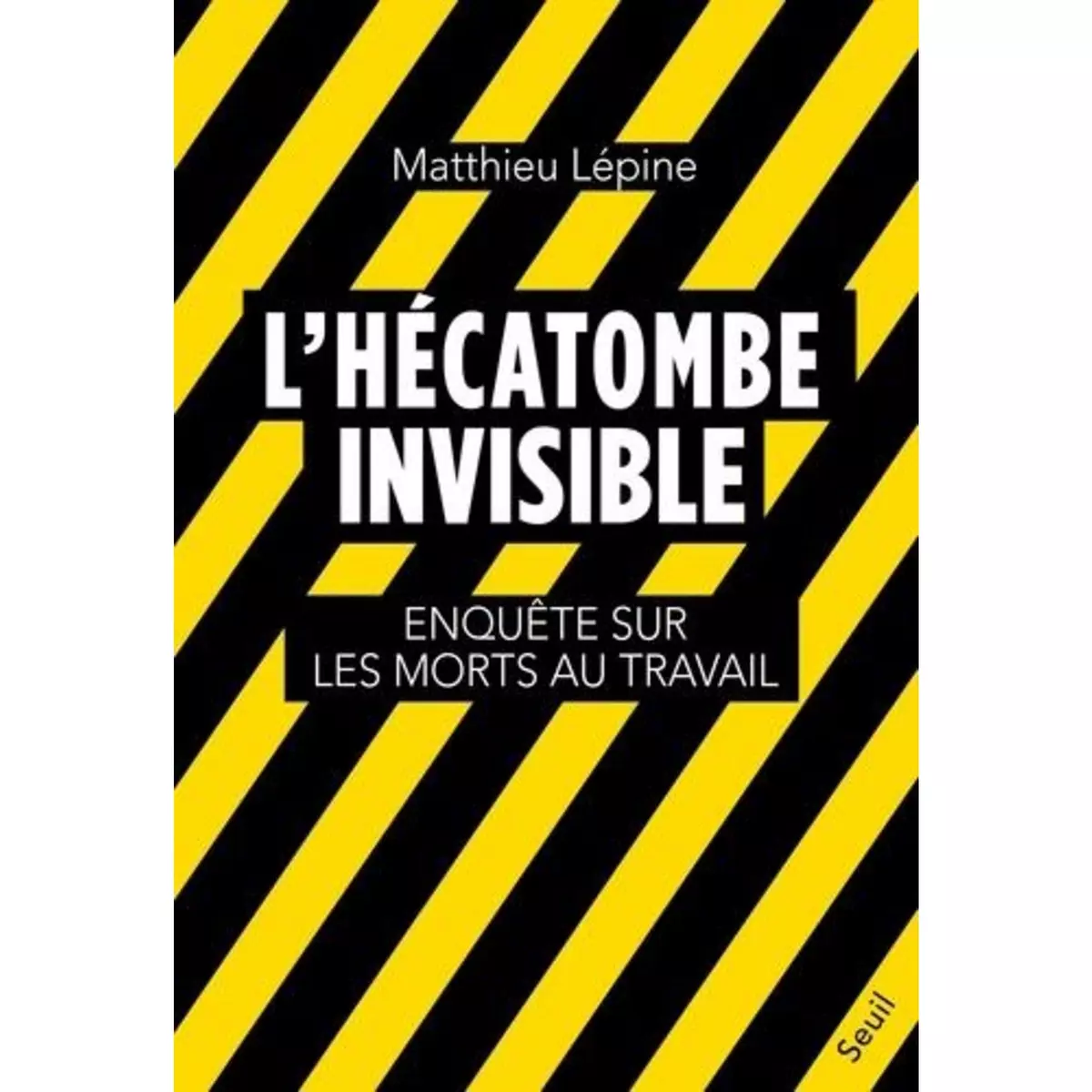  L'HECATOMBE INVISIBLE. ENQUETE SUR LES MORTS AU TRAVAIL, Lépine Matthieu