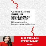 POUR UN SOULEVEMENT ECOLOGIQUE. DEPASSER NOTRE IMPUISSANCE COLLECTIVE, Etienne Camille