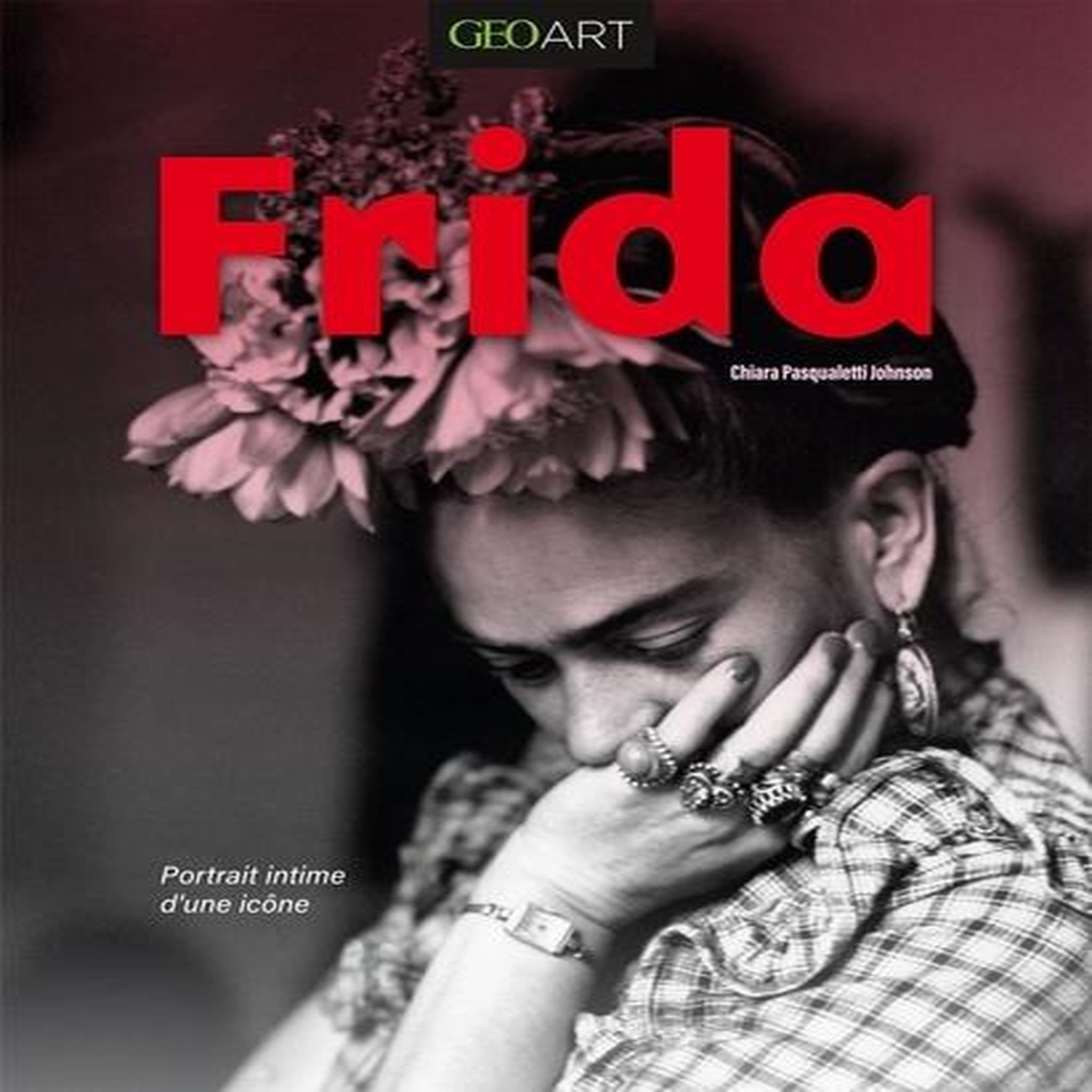 FRIDA. PORTRAIT INTIME D'UNE ICONE, Pasqualetti Johnson Chiara