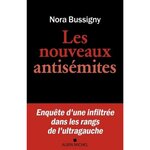 LES NOUVEAUX ANTISEMITES. ENQUETE D'UNE INFILTREE DANS LES RANGS DE L'ULTRA-GAUCHE, Bussigny Nora