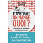 ET MAINTENANT, ON MANGE QUOI ? UN ANCIEN INDUSTRIEL DE L'AGROALIMENTAIRE VOUS AIDE A FAIRE LES BONS CHOIX, Brusset Christophe