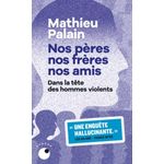 NOS PERES, NOS FRERES, NOS AMIS. DANS LA TETE DES HOMMES VIOLENTS, Palain Mathieu