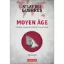  ATLAS DES GUERRES. MOYEN AGE : OCCIDENT, BYZANCE ET ORIENT DU VE AU XVE SIECLE, Cazaux Loïc