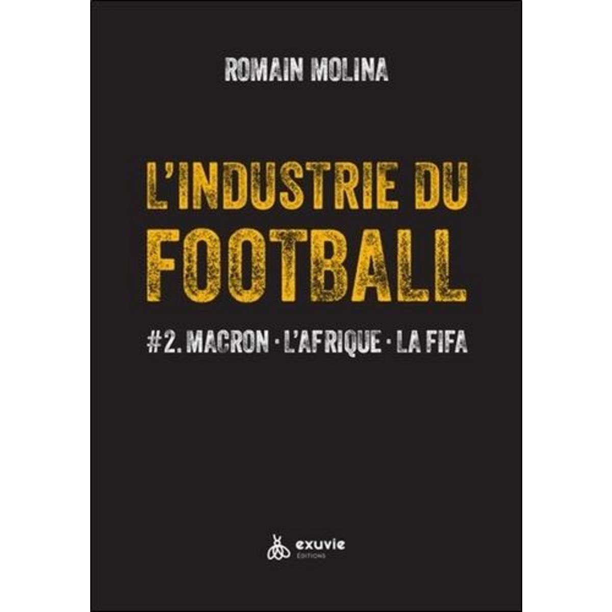 L'INDUSTRIE DU FOOTBALL. TOME 2, MACRON, L'AFRIQUE, LA FIFA, Molina Romain