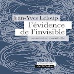 L'EVIDENCE DE L'INVISIBLE. ANAMNESE ESSENTIELLE, Leloup Jean-Yves