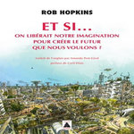 ET SI... ON LIBERAIT NOTRE IMAGINATION POUR CREER LE FUTUR QUE NOUS VOULONS ?, Hopkins Rob