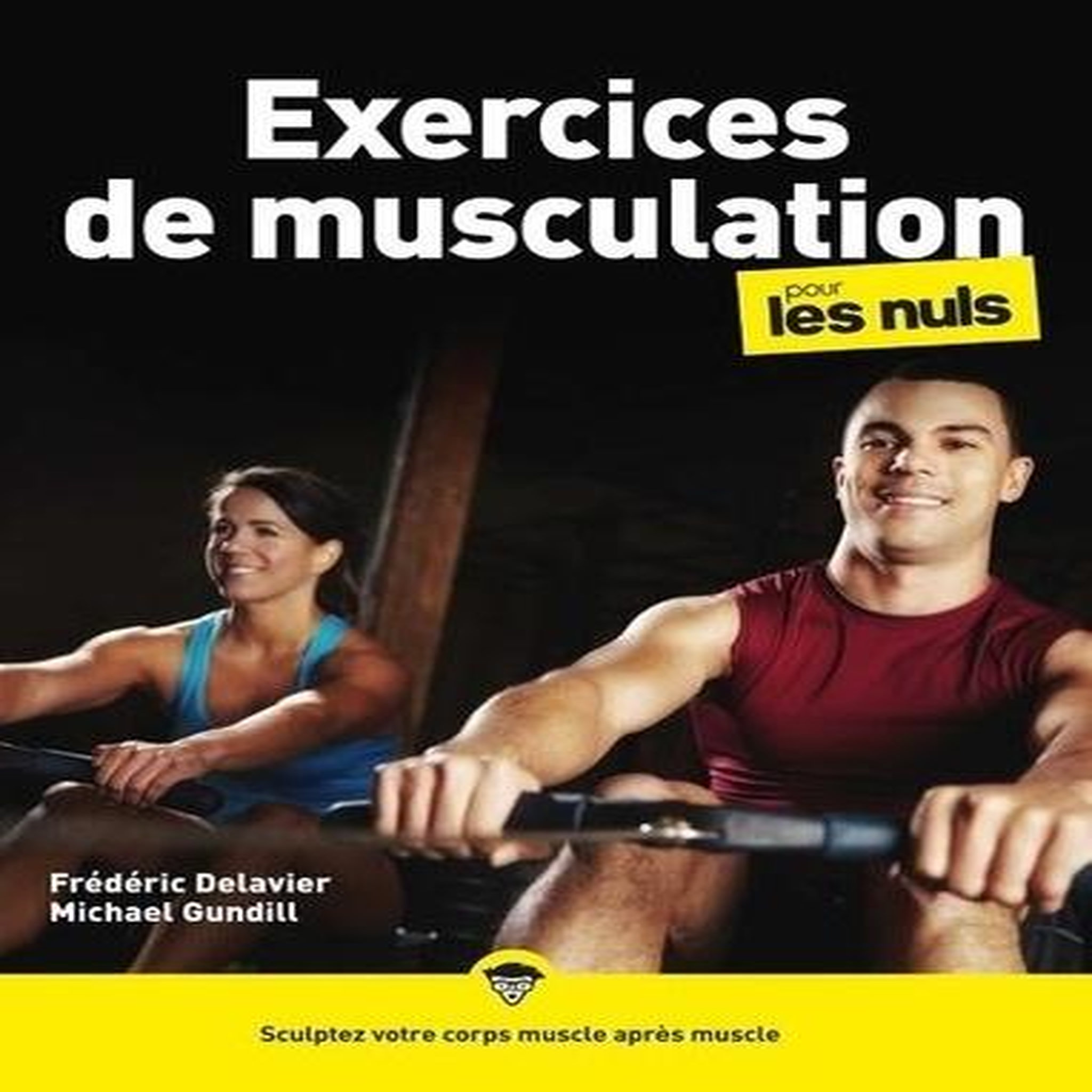 EXERCICES DE MUSCULATION POUR LES NULS. 2E EDITION, Gundill Michael