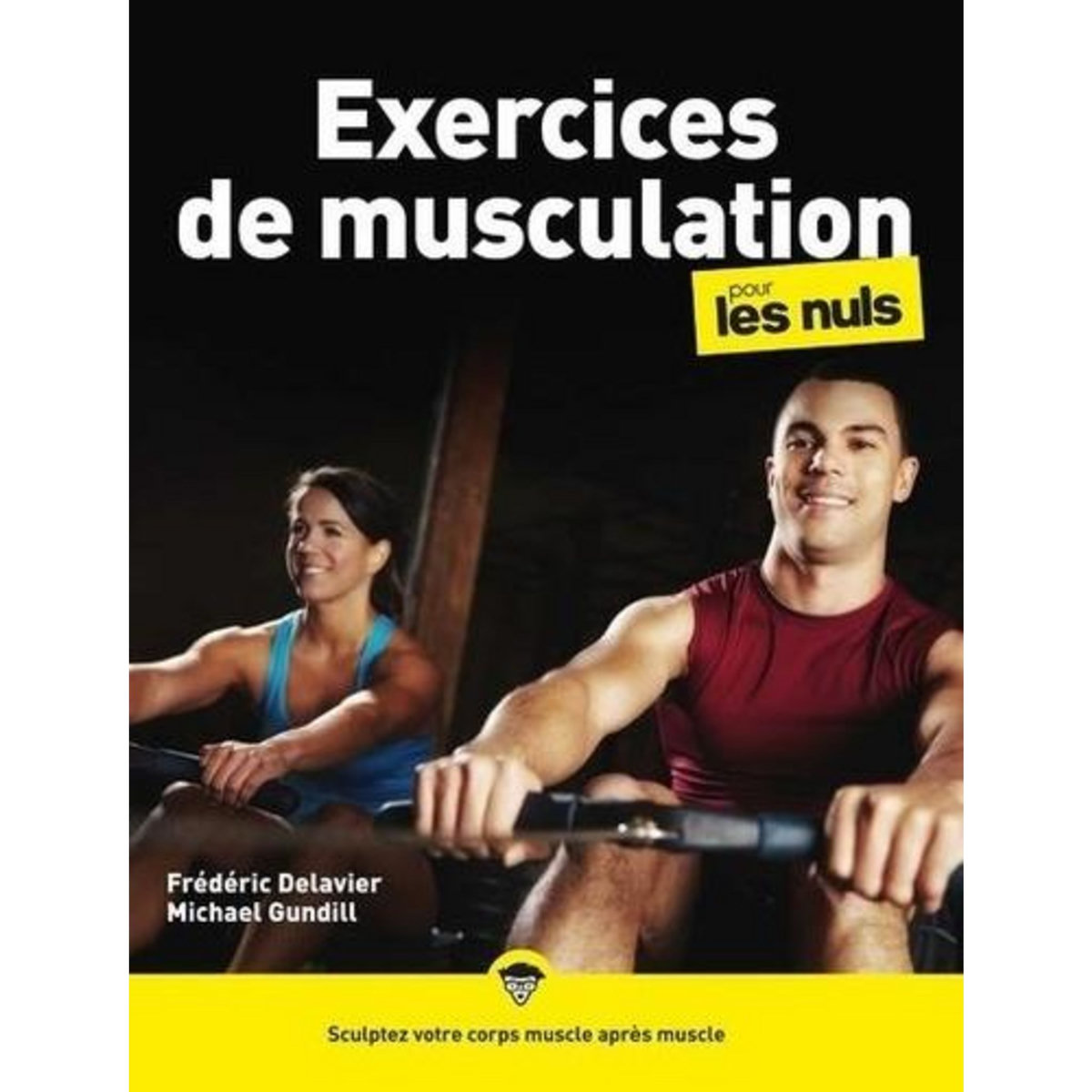 EXERCICES DE MUSCULATION POUR LES NULS. 2E EDITION, Gundill Michael