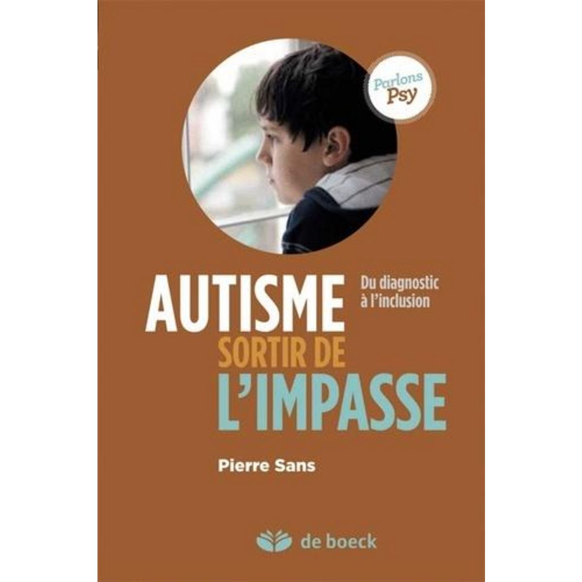 AUTISME, SORTIR DE L'IMPASSE. DU DIAGNOSTIC A LINCLUSION, Sans Pierre