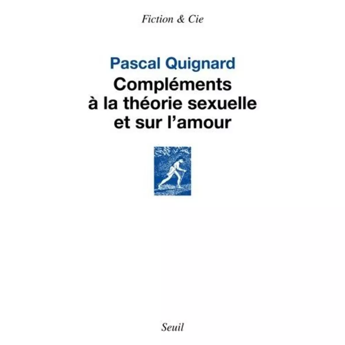  COMPLEMENTS A LA THEORIE SEXUELLE ET SUR L'AMOUR, Quignard Pascal