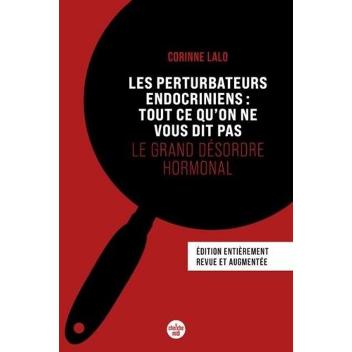 LES PERTURBATEURS ENDOCRINIENS : TOUT CE QU'ON NE VOUS DIT PAS. LE GRAND DESORDRE HORMONAL, EDITION REVUE ET AUGMENTEE, Lalo Corinne