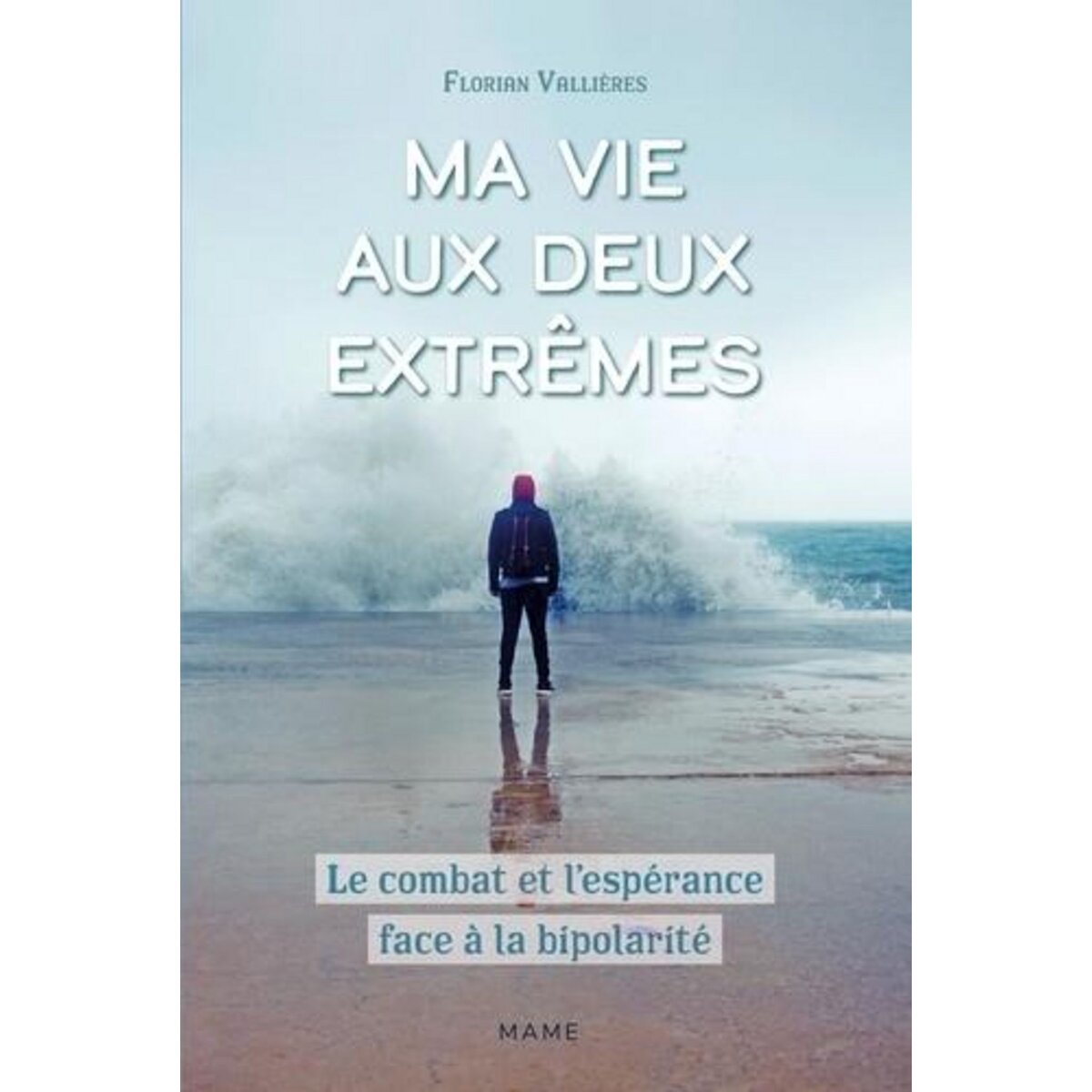 MA VIE AUX DEUX EXTREMES. LA COMBAT ET L'ESPERANCE FACE A LA BIPOLARITE, Vallières Florian