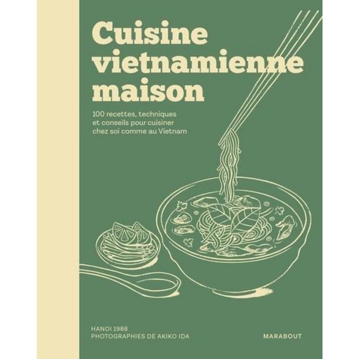 CUISINE VIETNAMIENNE MAISON. 100 RECETTES, TECHNIQUES ET CONSEILS POUR CUISINER CHEZ SOI COMME AU VIETNAM, Hanoi 1988