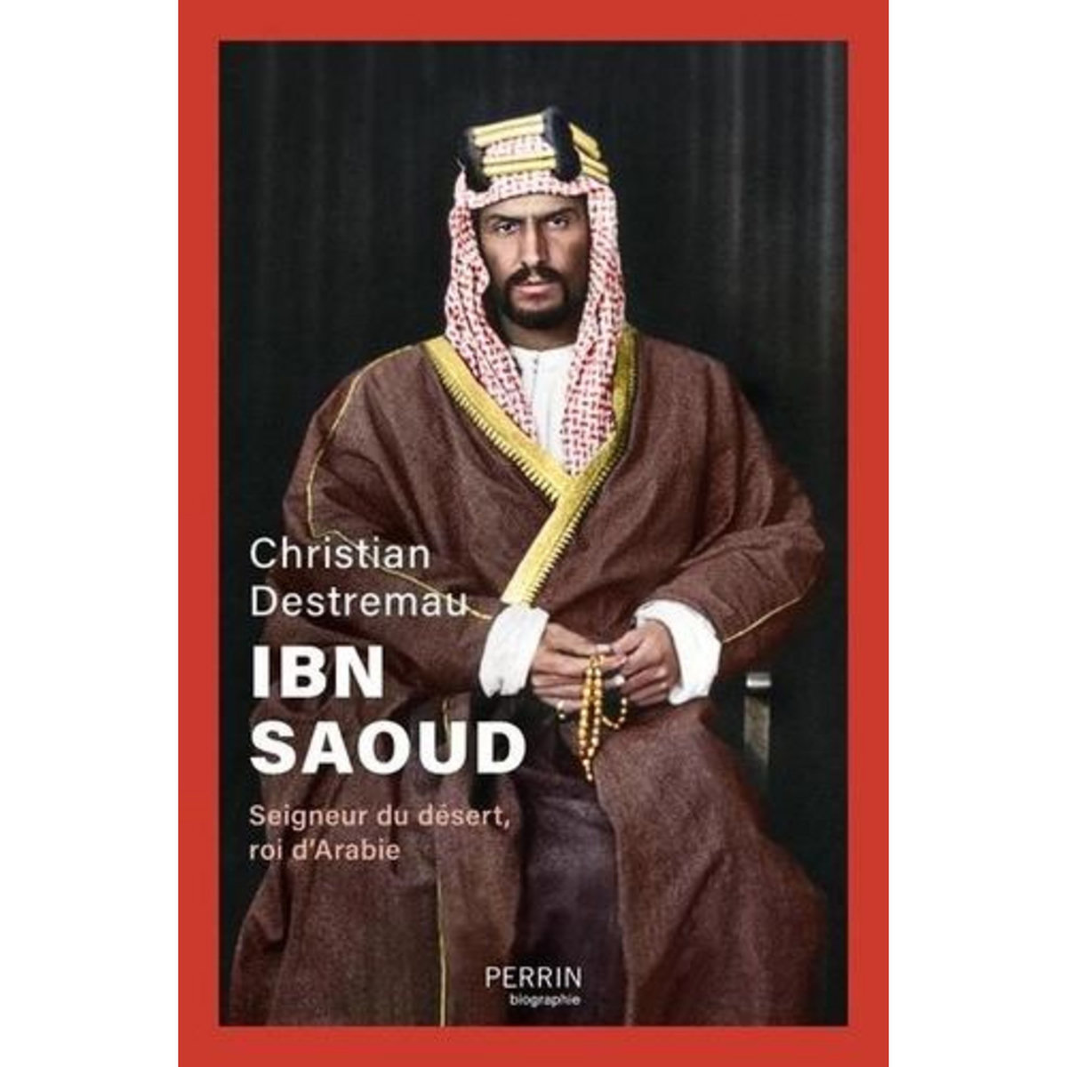 IBN SAOUD. SEIGNEUR DU DESERT, ROI D'ARABIE, Destremau Christian
