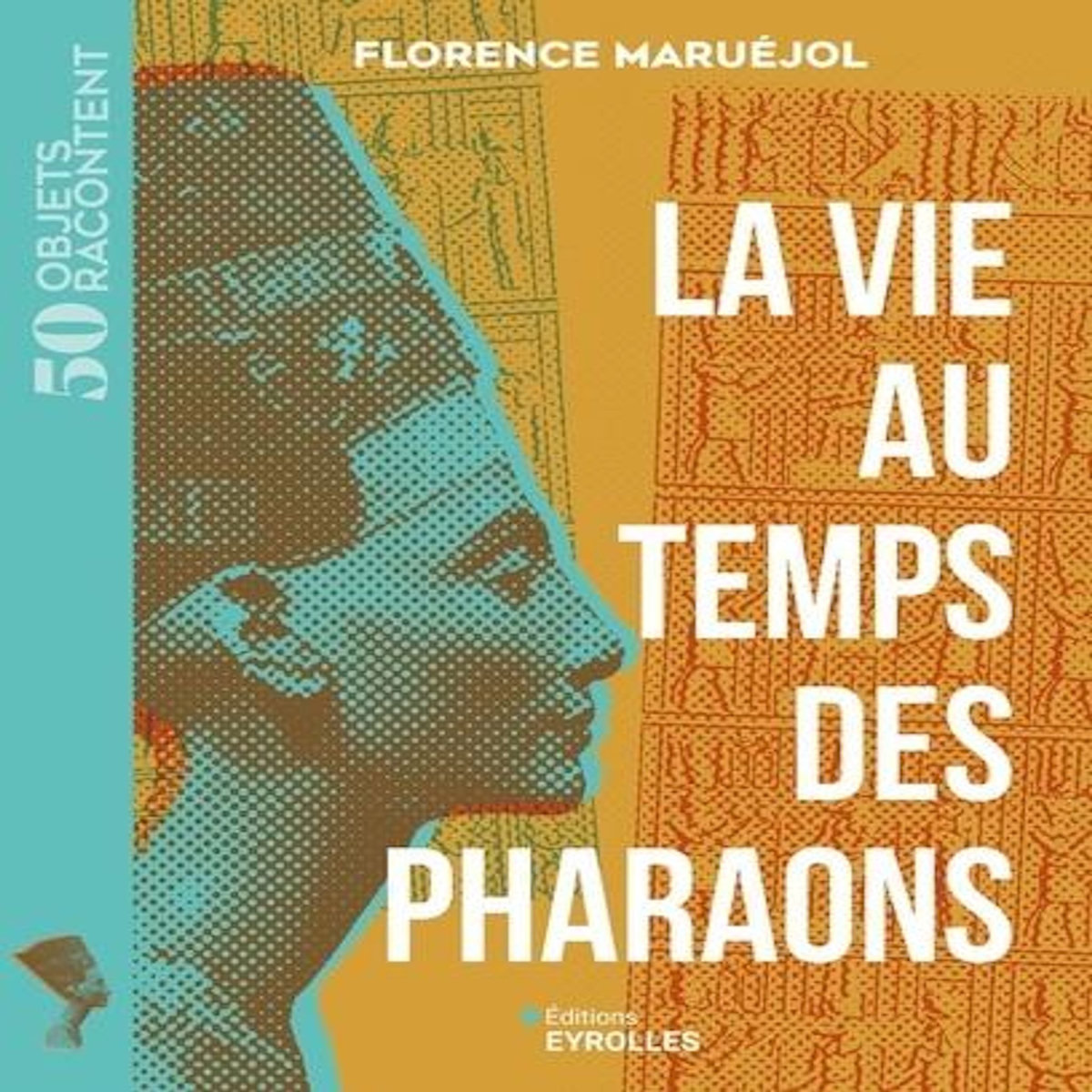 LA VIE AU TEMPS DES PHARAONS, Maruéjol Florence