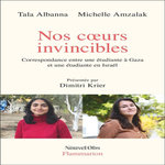 NOS COEURS INVINCIBLES. CORRESPONDANCE ENTRE UNE ETUDIANTE A GAZA ET UNE ETUDIANTE EN ISRAEL, Albanna Tala