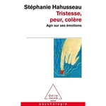 TRISTESSE, PEUR, COLERE. AGIR SUR SES EMOTIONS, Hahusseau Stéphanie