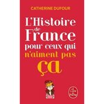 L'HISTOIRE DE FRANCE POUR CEUX QUI N'AIMENT PAS CA, Dufour Catherine
