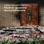 NOTRE GUERRE QUOTIDIENNE, Kourkov Andreï