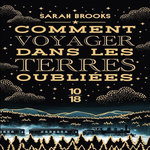 COMMENT VOYAGER DANS LES TERRES OUBLIEES, Brooks Sarah
