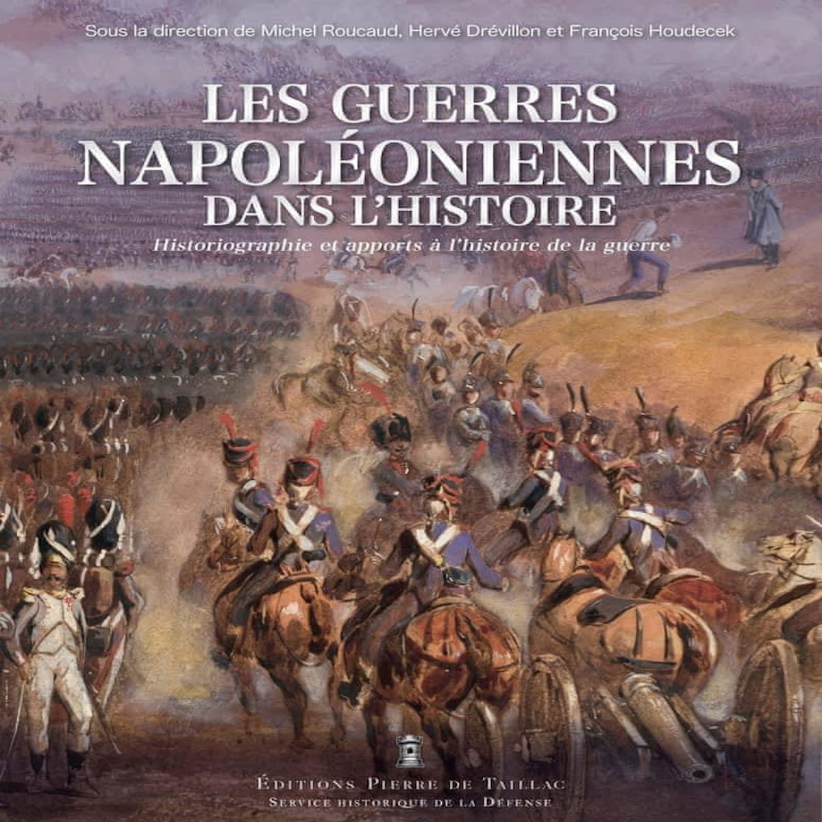 LES GUERRES NAPOLEONIENNES DANS L'HISTOIRE.  DE 1815 A NOS JOURS - HISTORIOGRAPHIE ET APPORTS A L'HISTOIRE DE LA GUERRE, Roucaud Michel