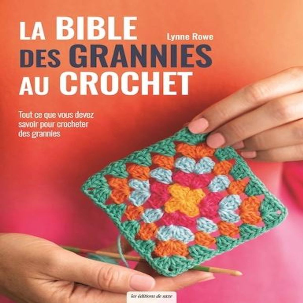 LA BIBLE DES GRANNIES AU CROCHET. TOUT CE QUE VOUS DEVEZ SAVOIR POUR CROCHETER DES GRANNIES, Rowe Lynne