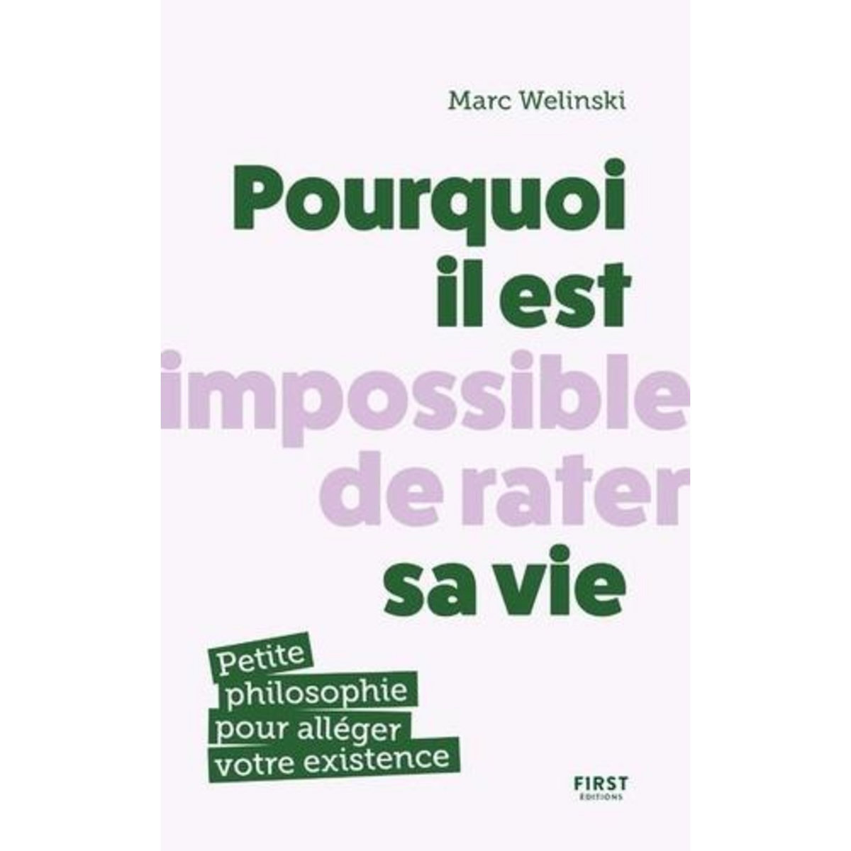 POURQUOI IL EST IMPOSSIBLE DE RATER SA VIE. PETITE PHILOSOPHIE POUR ALLEGER VOTRE EXISTENCE, Welinski Marc