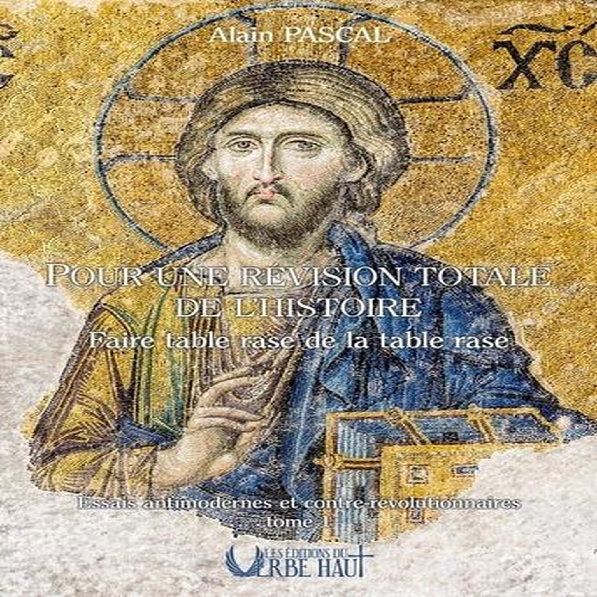 POUR UNE REVISION TOTALE DE L'HISTOIRE. FAIRE TABLE RASE DE LA TABLE RASE, 2E EDITION, Pascal Alain