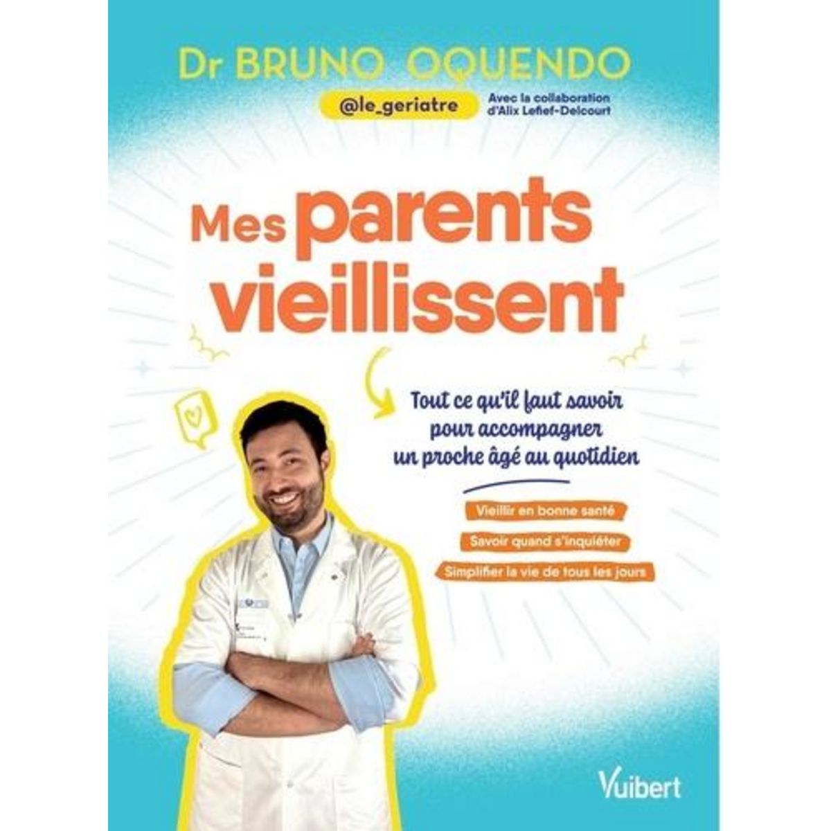 MES PARENTS VIEILLISSENT. LES CONSEILS D'UN GERIATRE POUR ACCOMPAGNER UN PROCHE AGE AU QUOTIDIEN, Oquendo Bruno