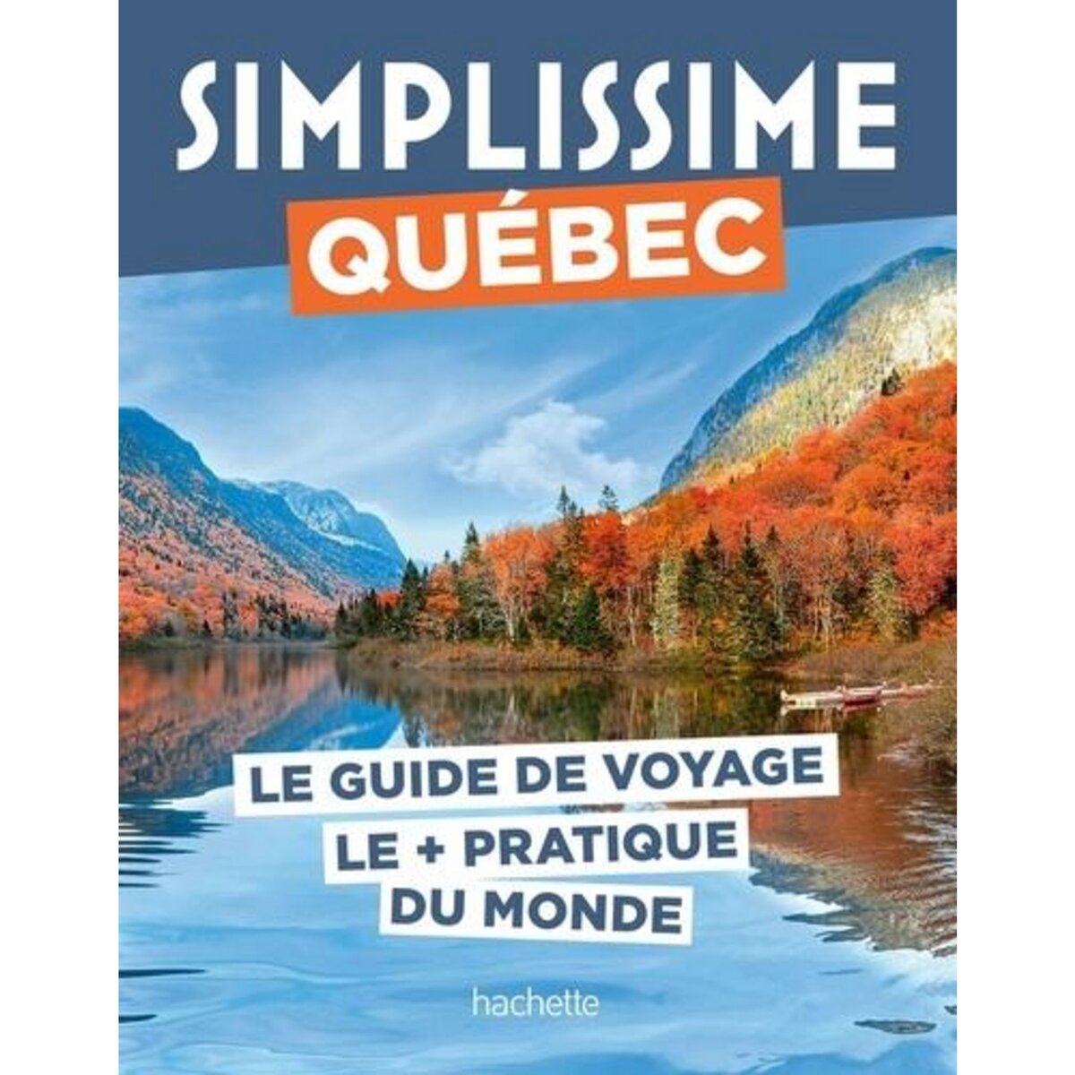 QUEBEC. LE GUIDE DE VOYAGE LE + PRATIQUE DU MONDE, Simon Maud