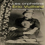 LES ORPHELINS. UNE HISTOIRE DE BILLY THE KID, Vuillard Eric