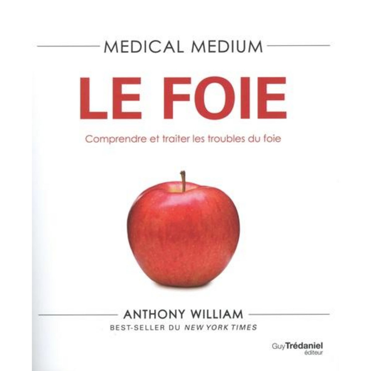 MEDICAL MEDIUM. LE FOIE. COMPRENDRE ET TRAITER LES TROUBLES DU FOIE, William Anthony