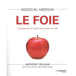 MEDICAL MEDIUM. LE FOIE. COMPRENDRE ET TRAITER LES TROUBLES DU FOIE, William Anthony