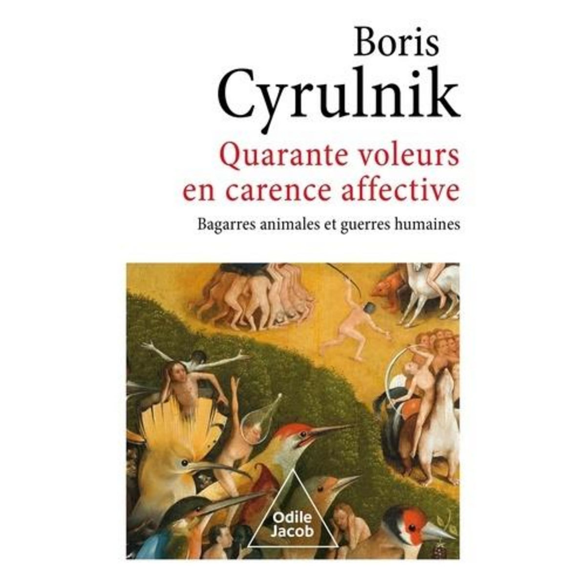 QUARANTE VOLEURS EN CARENCE AFFECTIVE. BAGARRES ANIMALES ET GUERRES HUMAINES, Cyrulnik Boris
