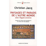 PAYSAGES ET PARADIS DE L'AUTRE MONDE SELON L'EGYPTE ANCIENNE. D'APRES LES TEXTES DES PYRAMIDES ET LES TEXTES DES SARCOPHAGES, Jacq Christian