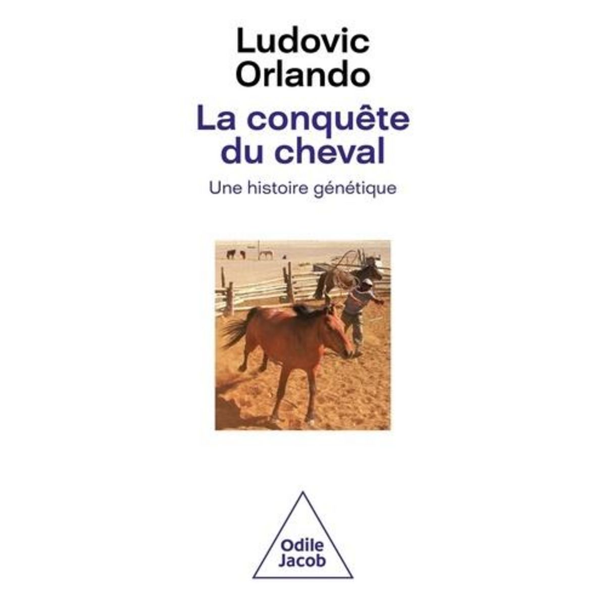 LA CONQUETE DU CHEVAL. UNE HISTOIRE GENETIQUE, Orlando Ludovic