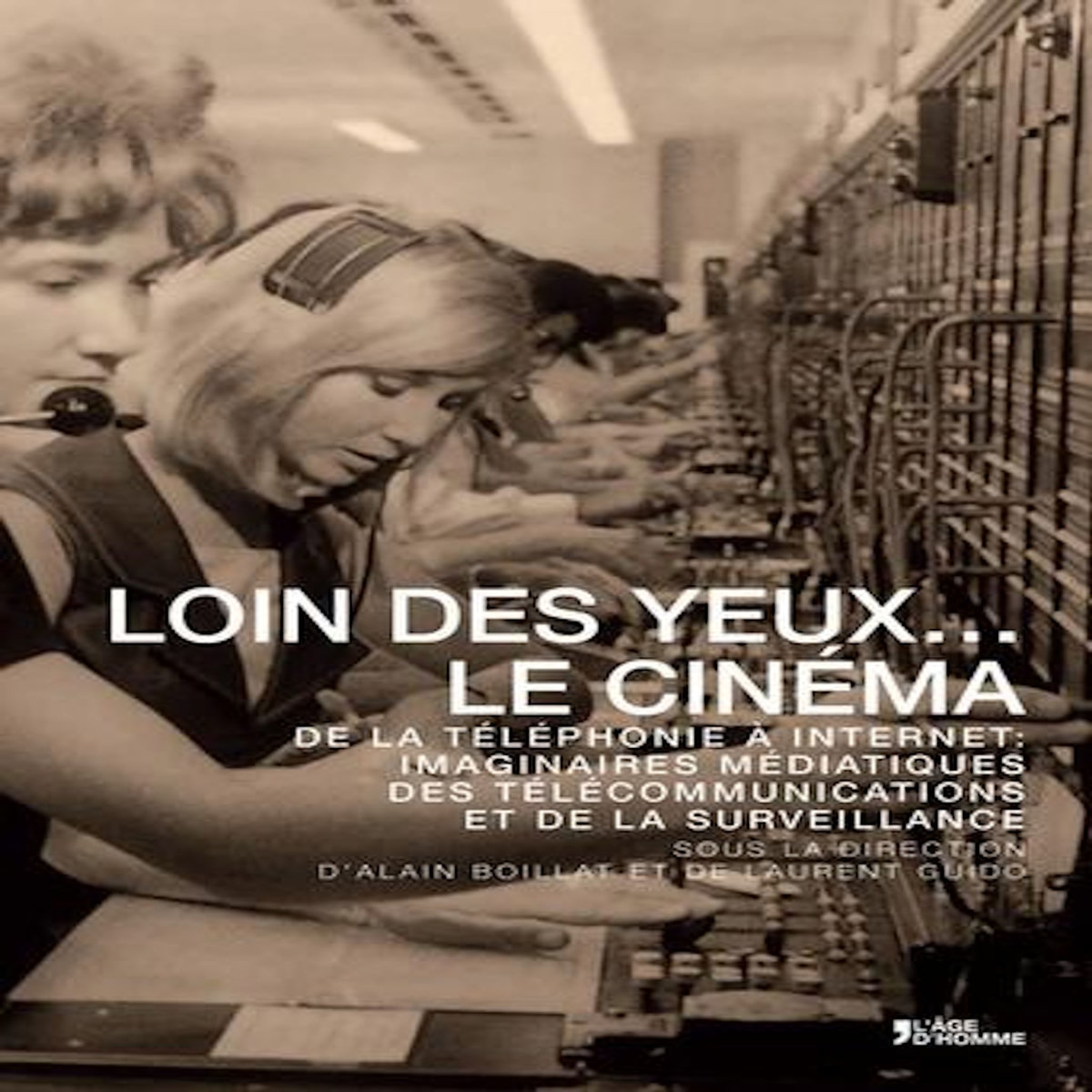 LOIN DES YEUX... LE CINEMA. DE LA TELEPHONIE A INTERNET : IMAGINAIRES MEDIATIQUES DES TELECOMMUNICATIONS ET DE LA SURVEILLANCE, Boillat Alain